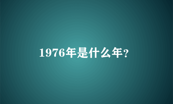 1976年是什么年？