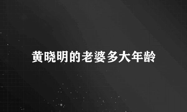 黄晓明的老婆多大年龄