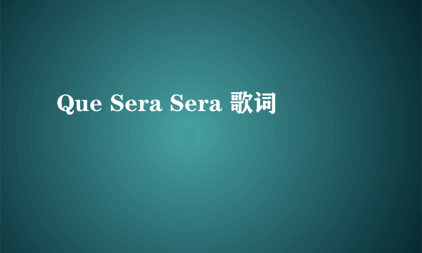 Que Sera Sera 歌词