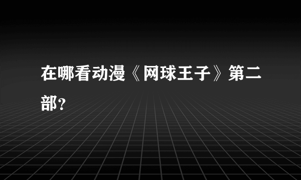 在哪看动漫《网球王子》第二部？