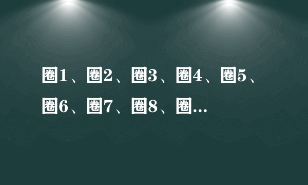 圈1、圈2、圈3、圈4、圈5、圈6、圈7、圈8、圈9、圈10怎么打？