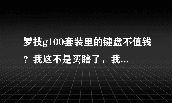 罗技g100套装里的键盘不值钱？我这不是买瞎了，我玩卡丁车就用键盘