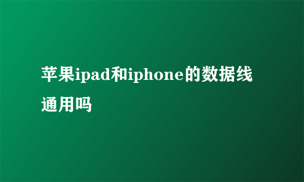 苹果ipad和iphone的数据线通用吗