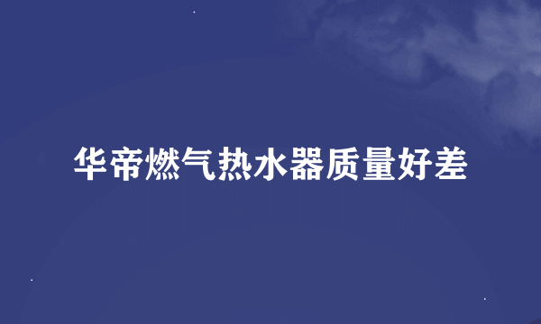 华帝燃气热水器质量好差