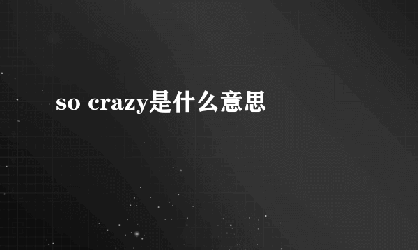 so crazy是什么意思