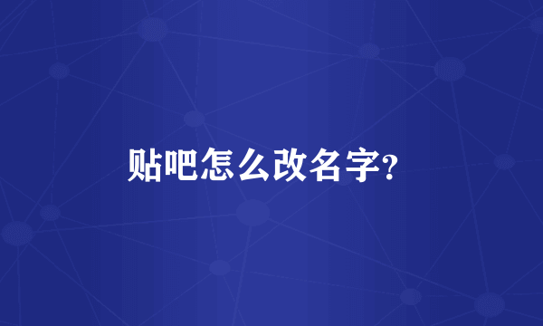 贴吧怎么改名字？