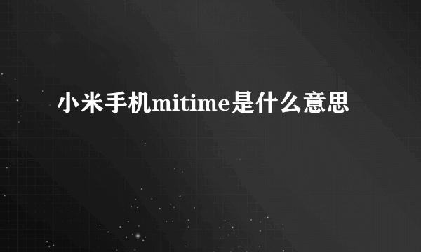 小米手机mitime是什么意思