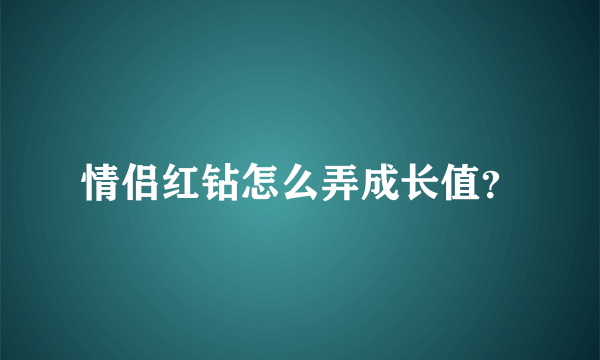 情侣红钻怎么弄成长值？