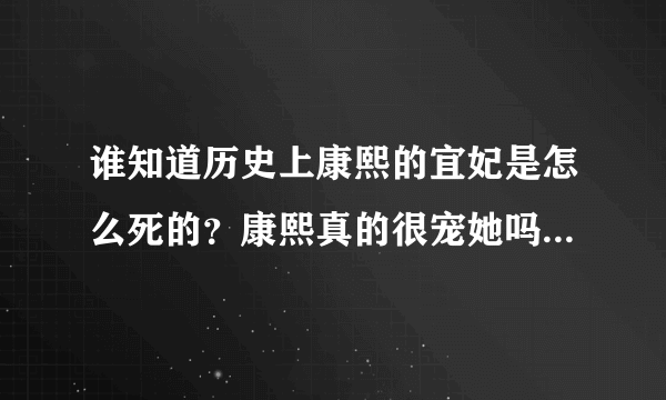 谁知道历史上康熙的宜妃是怎么死的？康熙真的很宠她吗？有没有微服私仿这事？