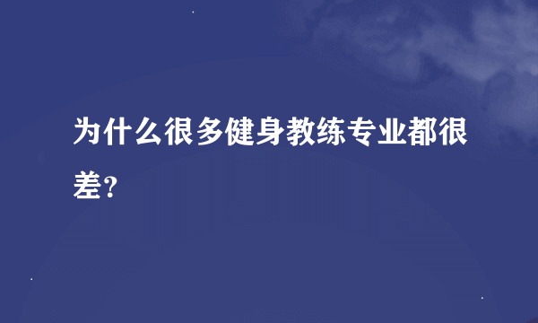 为什么很多健身教练专业都很差？