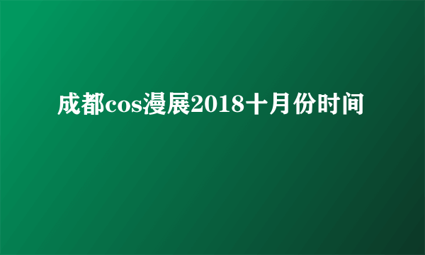 成都cos漫展2018十月份时间