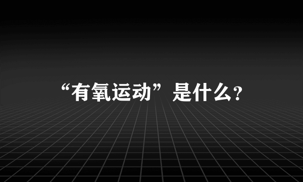 “有氧运动”是什么？