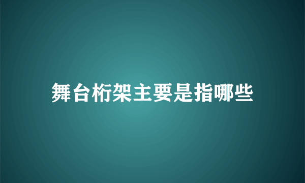 舞台桁架主要是指哪些