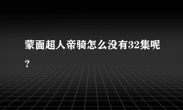 蒙面超人帝骑怎么没有32集呢？