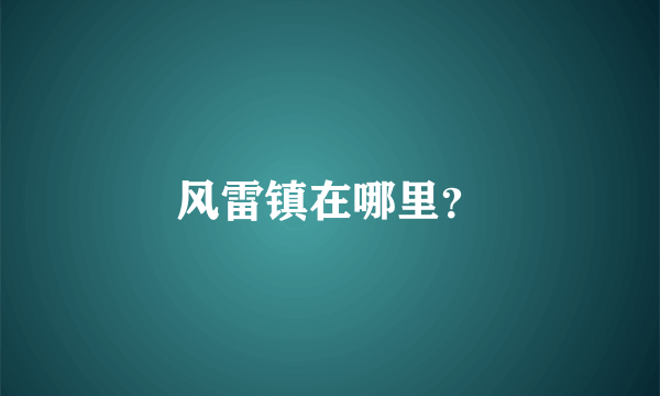 风雷镇在哪里？