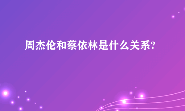 周杰伦和蔡依林是什么关系?