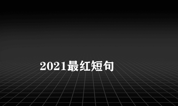 
2021最红短句
