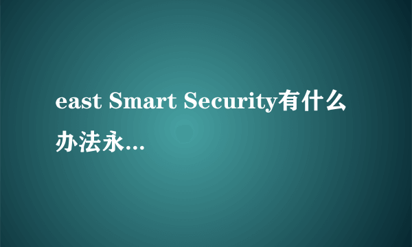 east Smart Security有什么办法永久使用??