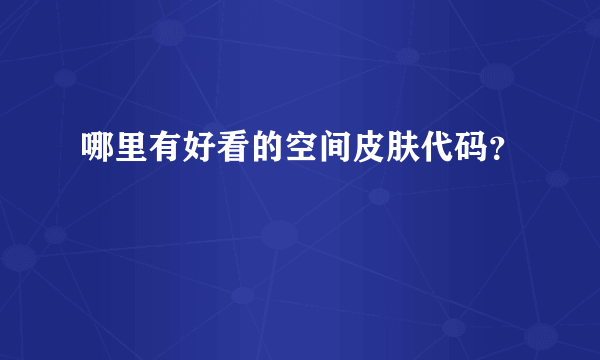 哪里有好看的空间皮肤代码？