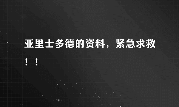 亚里士多德的资料，紧急求救！！