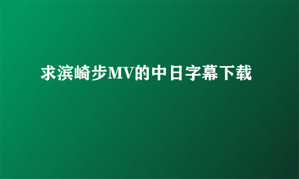 求滨崎步MV的中日字幕下载