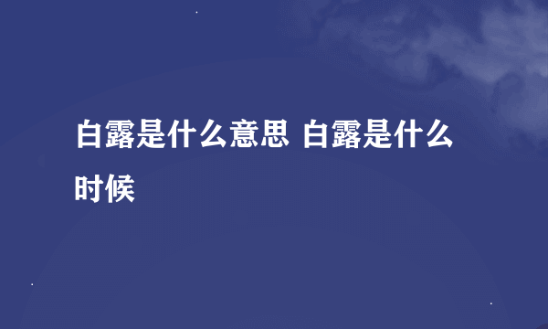 白露是什么意思 白露是什么时候