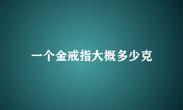 一个金戒指大概多少克