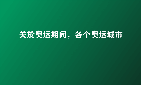 关於奥运期间，各个奥运城市