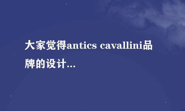 大家觉得antics cavallini品牌的设计风格怎么样？