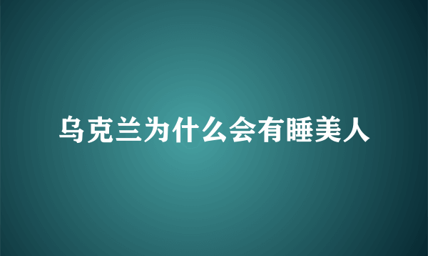 乌克兰为什么会有睡美人