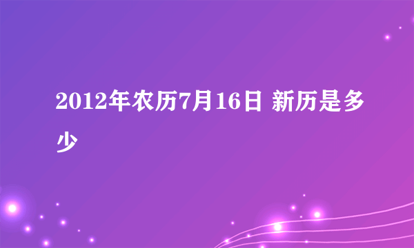 2012年农历7月16日 新历是多少