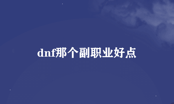 dnf那个副职业好点