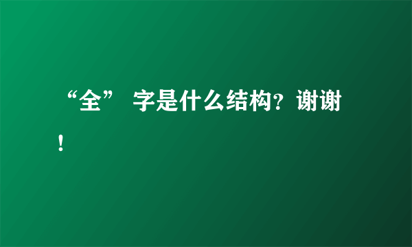 “全” 字是什么结构？谢谢！