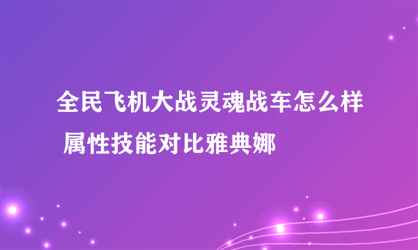 全民飞机大战灵魂战车怎么样 属性技能对比雅典娜