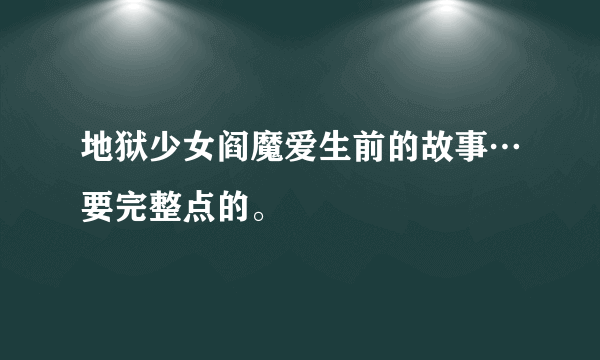 地狱少女阎魔爱生前的故事…要完整点的。