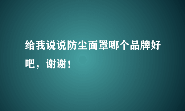 给我说说防尘面罩哪个品牌好吧，谢谢！