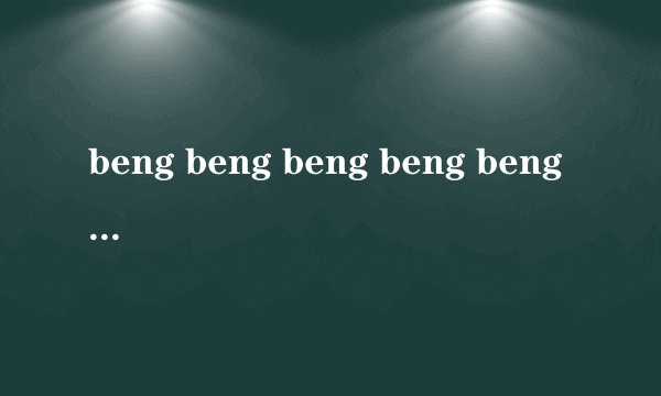 beng beng beng beng beng 是什么歌，，求解！~~~~~~~~~~~~~~~~