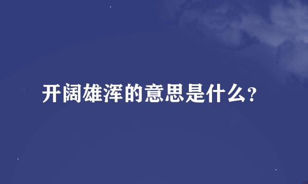 开阔雄浑的意思是什么？