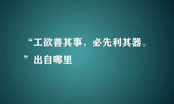 “工欲善其事，必先利其器。”出自哪里