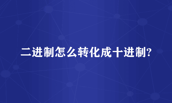 二进制怎么转化成十进制?