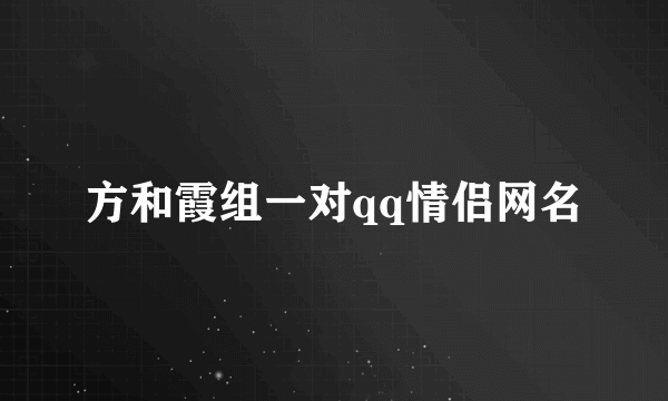 方和霞组一对qq情侣网名