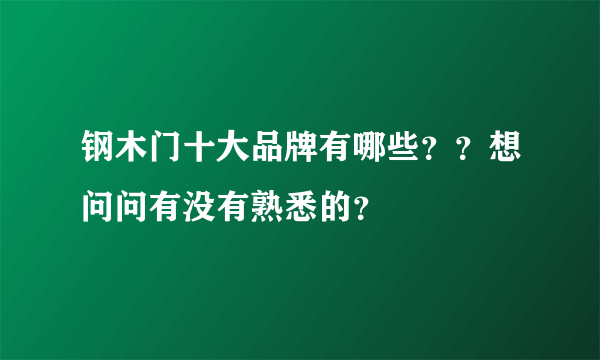 钢木门十大品牌有哪些？？想问问有没有熟悉的？