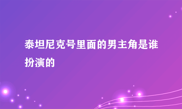 泰坦尼克号里面的男主角是谁扮演的