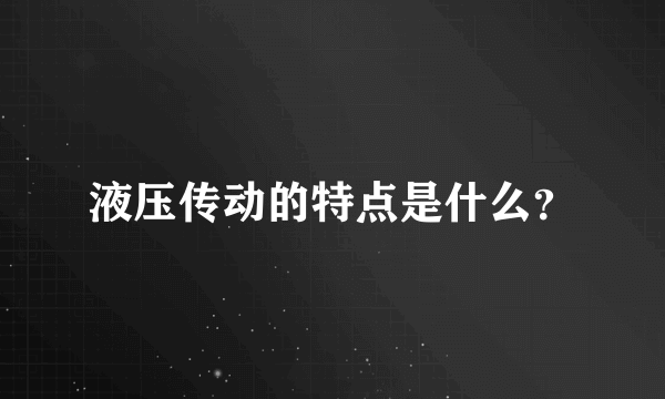 液压传动的特点是什么？