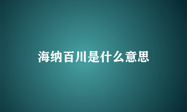 海纳百川是什么意思