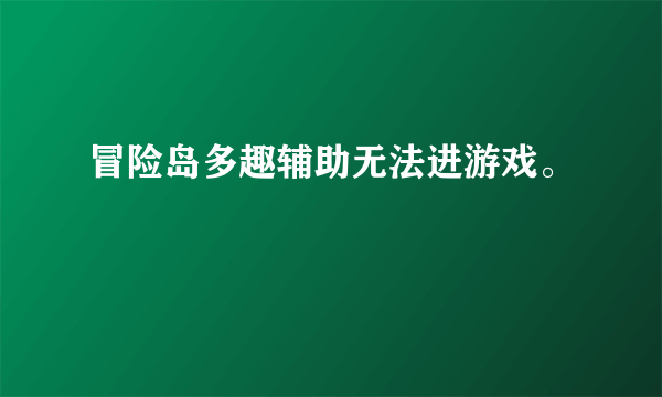 冒险岛多趣辅助无法进游戏。