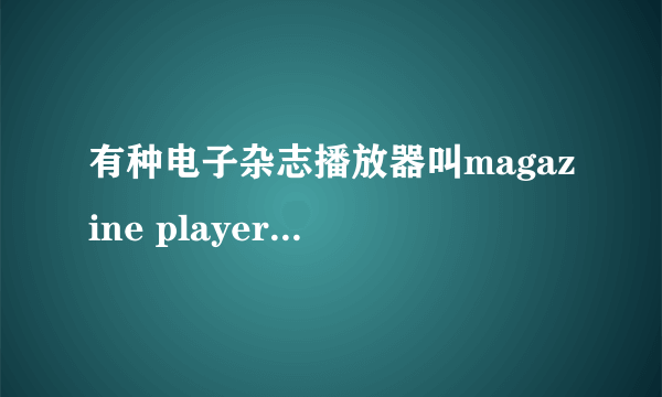 有种电子杂志播放器叫magazine player的，不知道在哪有下载的？