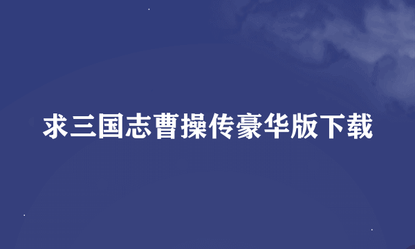 求三国志曹操传豪华版下载