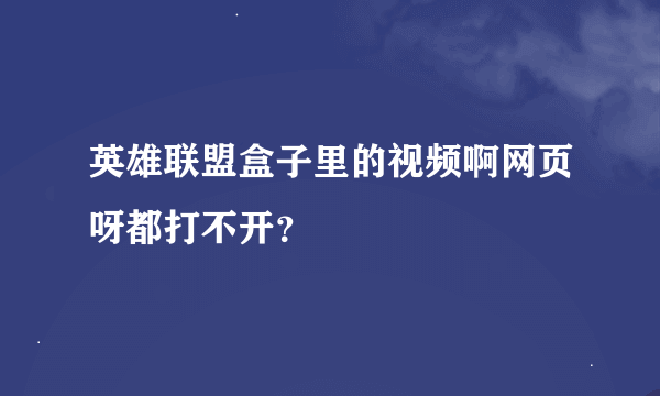 英雄联盟盒子里的视频啊网页呀都打不开？