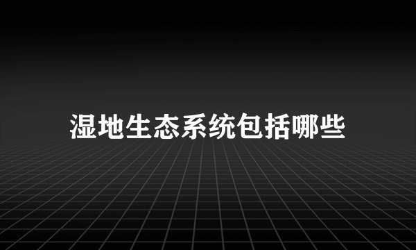 湿地生态系统包括哪些